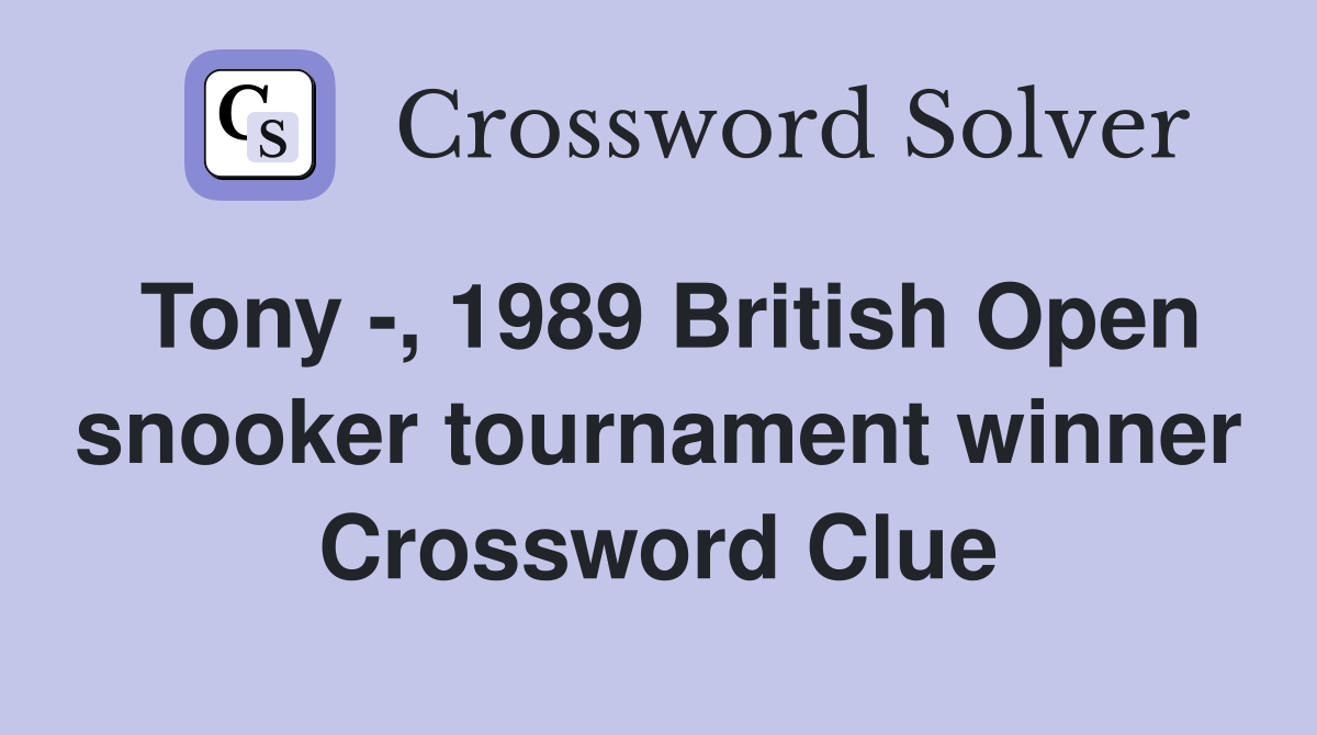 Tony , 1989 British Open snooker tournament winner Crossword Clue